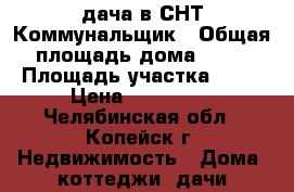 дача в СНТ Коммунальщик › Общая площадь дома ­ 30 › Площадь участка ­ 10 › Цена ­ 100 000 - Челябинская обл., Копейск г. Недвижимость » Дома, коттеджи, дачи продажа   . Челябинская обл.,Копейск г.